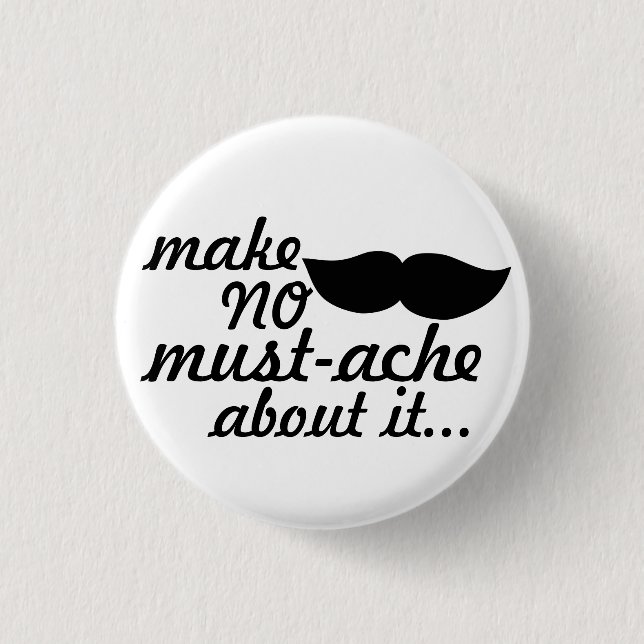 Make No Moustache About it 3 Cm Round Badge (Front)