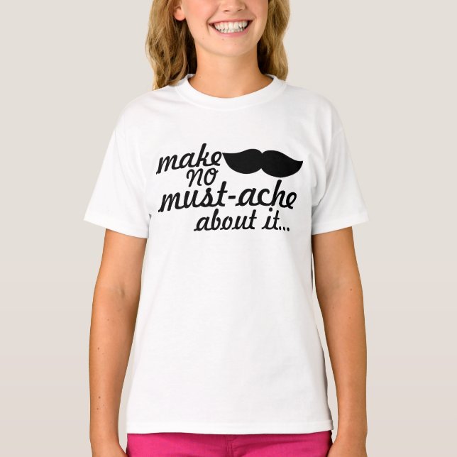 Make No Moustache About it T-Shirt (Front)