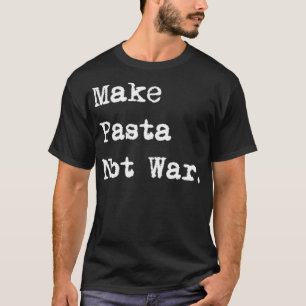 Make Pasta Not War Funny Italian Spaghetti  T-Shirt