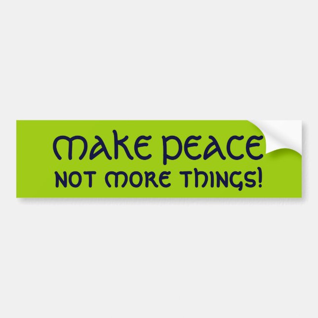 MAKE PEACE, not more things! Bumper Sticker (Front)