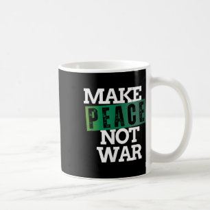 Make Peace Not War Peace Anti War No More Wars Coffee Mug