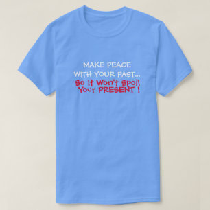 Make Peace With Your Past So It Wont Spoil Present T-Shirt