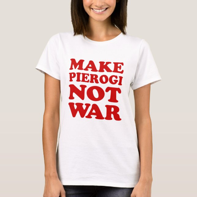 Make Pierogi Not War T-Shirt (Front)