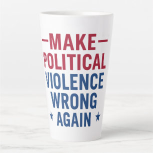 Make political violence wrong again latte mug