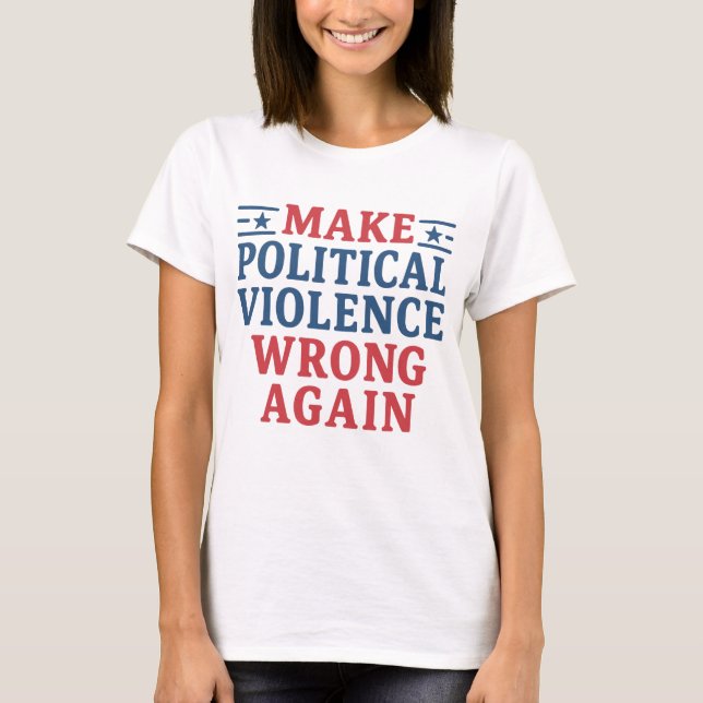 Make political violence wrong again T-Shirt (Front)