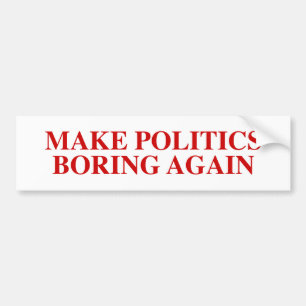 Make Politics Boring Again Bumper Sticker