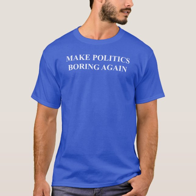 Make Politics Boring Again T-Shirt (Front)