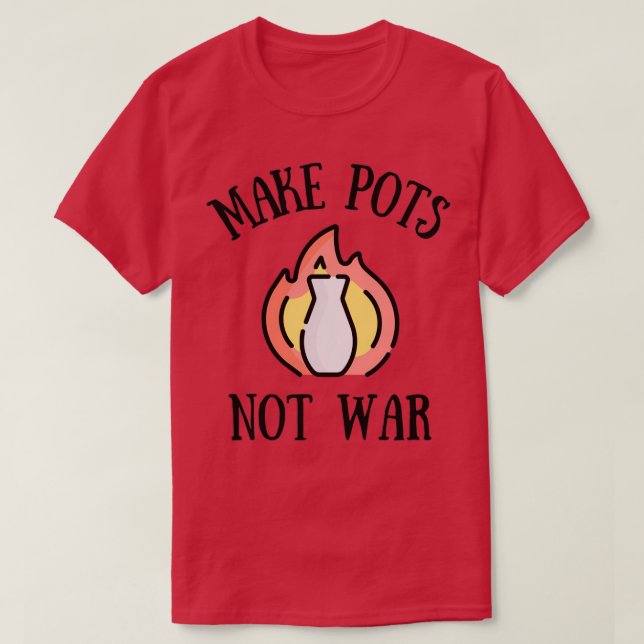 Make Pots Not War Pottery Ceramics Clay T-Shirt (Design Front)