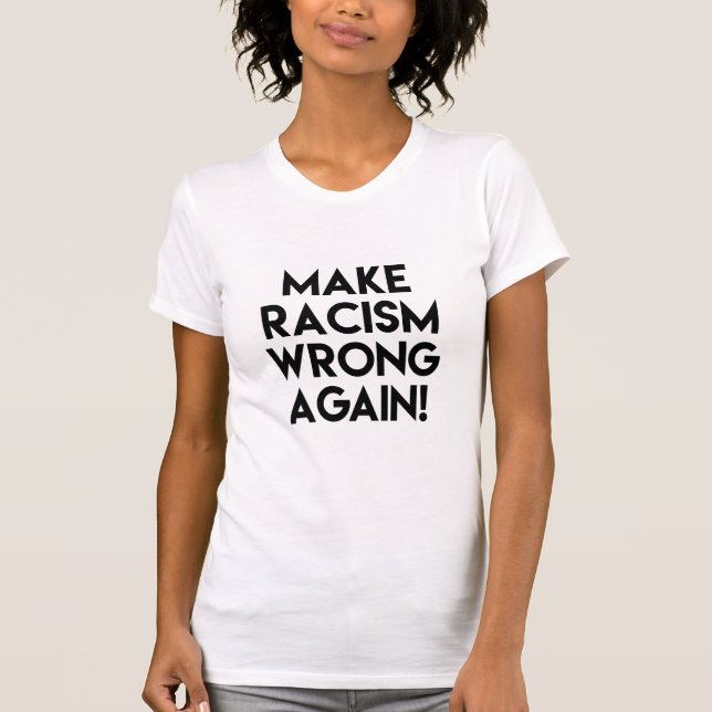 Make racism wrong again! Anti Racism Protest T-Shirt (Front)