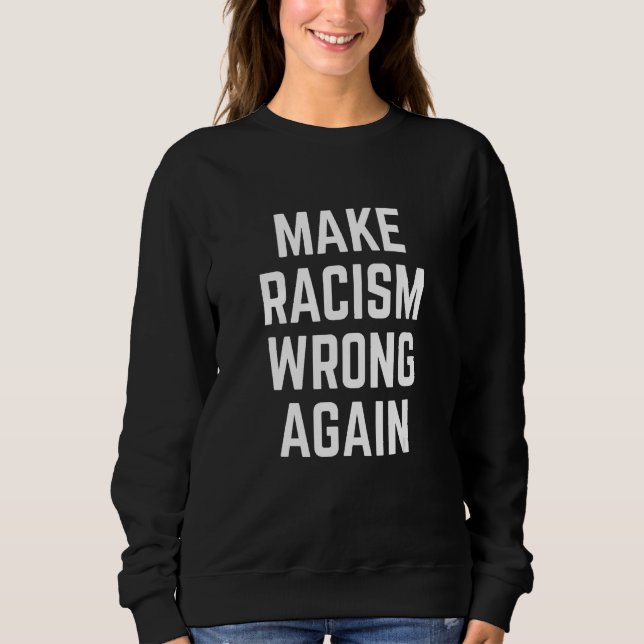 Make Racism Wrong Again for Demonstrations Sweatshirt (Front)