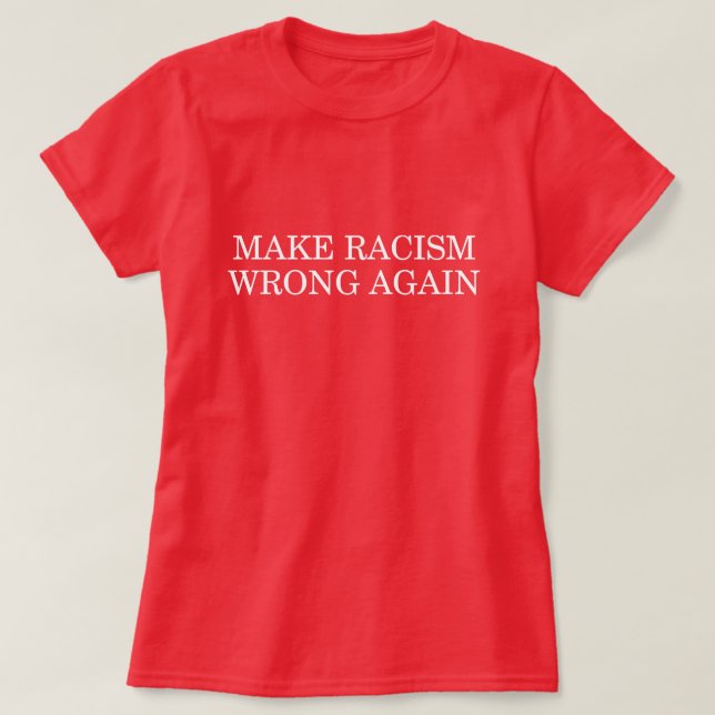 MAKE RACISM WRONG AGAIN T-Shirt (Design Front)