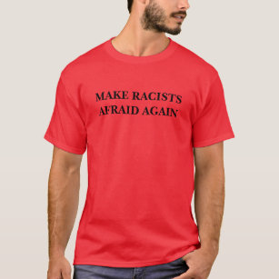Make Racists Afraid Again (Trump MAGAts) T-Shirt