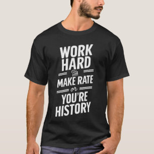 Make Rate or You're History Employee Employer T-Shirt