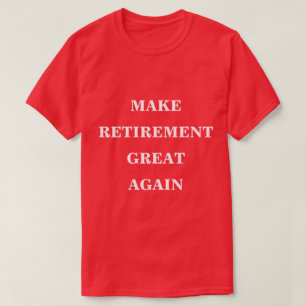 Make Retirement Great Again  T-Shirt