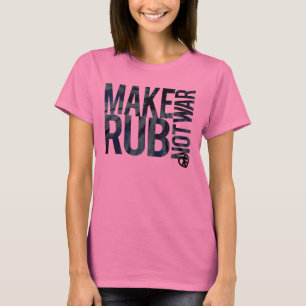 MAKE RUB NOT WAR T-Shirt