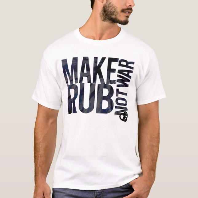 MAKE RUB NOT WAR T-Shirt (Front)