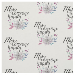 Make someone happy FLOWERS Fabric