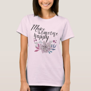 Make someone happy FLOWERS T-Shirt