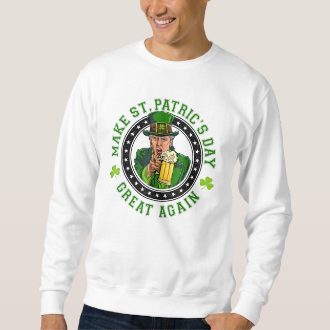 Make St Patricks Day Great Again Funny Trump Sweatshirt (Front)