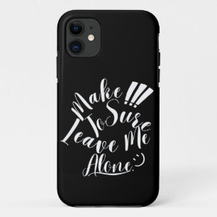 Make Sure To Leave Me Alone White Text  iPhone 11 Case