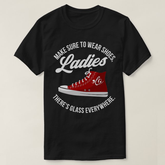 Make Sure To Wear Shoes Ladies There's Glass Every T-Shirt (Design Front)