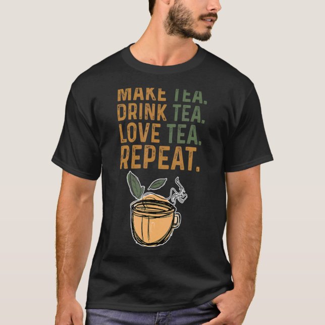Make Tea Drink Tea Love Tea Repeat Tea Drinker Bre T-Shirt (Front)