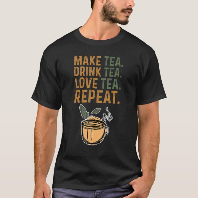 Make Tea Drink Tea Love Tea Repeat Tea Drinker Bre T-Shirt (Front)