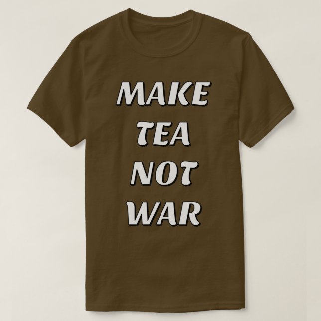 MAKE TEA NOT WAR 20 T-Shirt (Design Front)