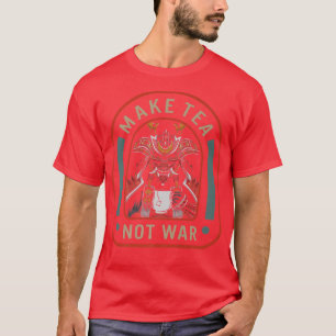 Make Tea Not War Peaceful Samurai Tea Drinker Fami T-Shirt