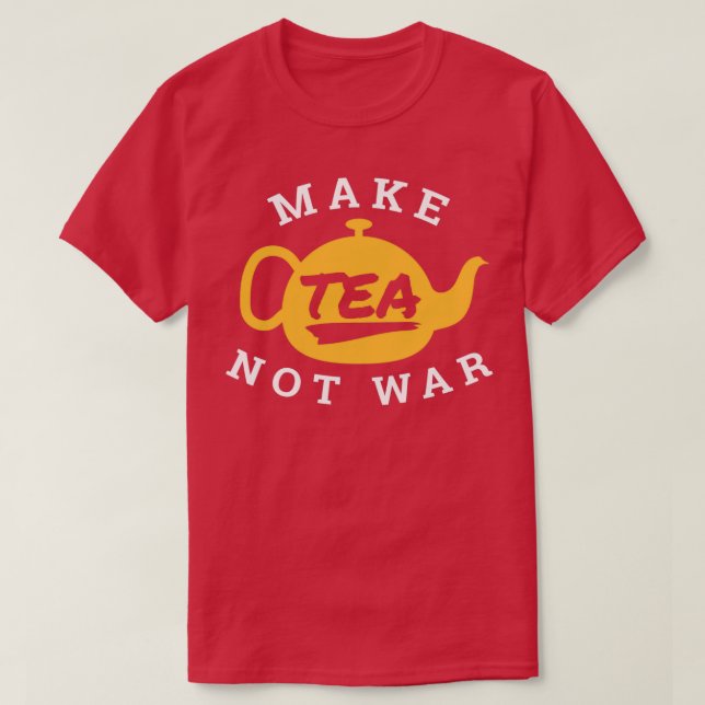 Make Tea Not War Tea Lover Funny Gift Idea T-Shirt (Design Front)
