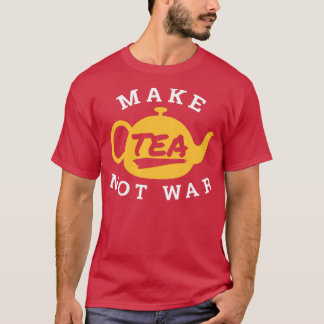 Make Tea Not War Tea Lover Funny Gift Idea T-Shirt