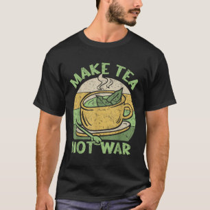 Make Tea Not War Tea Teapot Matcha Black Tea Iced T-Shirt