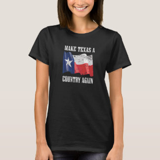 Make Texas A Country Again Secede Independant Sta T-Shirt