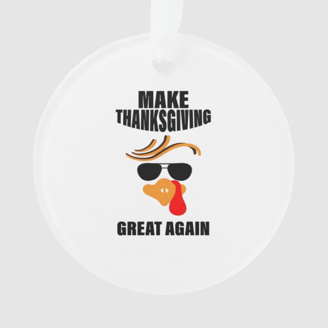 Make Thanksgiving Great Again, Funny Turkey Gift I Ornament (Front)