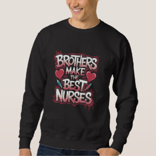 Make The Best Nurses, Proud Nurse Brother Nursing Sweatshirt
