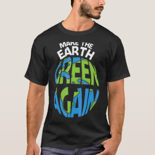 Make The Earth Green Earth Day Every Day Earth Day T-Shirt