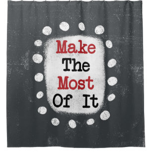 Make The Most Of It Shower Curtain