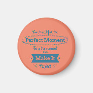 Make The Perfect Moment Magnet