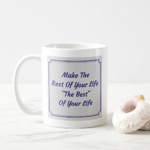 Make The Rest Of Your Life The Best Of Your Life Coffee Mug