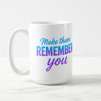 Make Them Remember You Coffee Mug