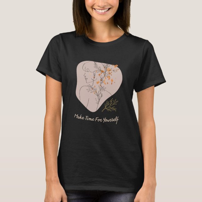 Make Time For Yourself Self Love Promotion To Feel T-Shirt (Front)