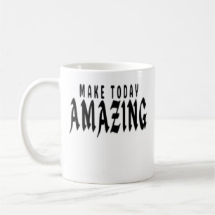 MAKE TODAY AMAZING  COFFEE MUG