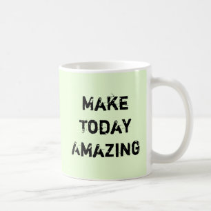 Make Today Amazing. Coffee Mug