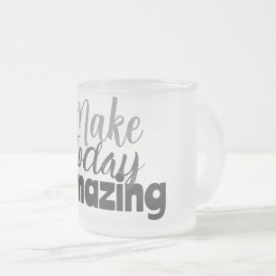 Make Today Amazing Inspirational Quote Frosted Glass Coffee Mug