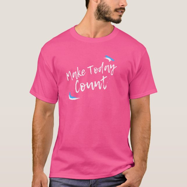 Make Today Count Positive Message T-Shirt (Front)