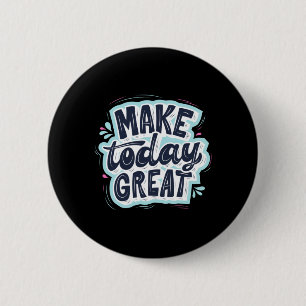 Make Today Great 6 Cm Round Badge