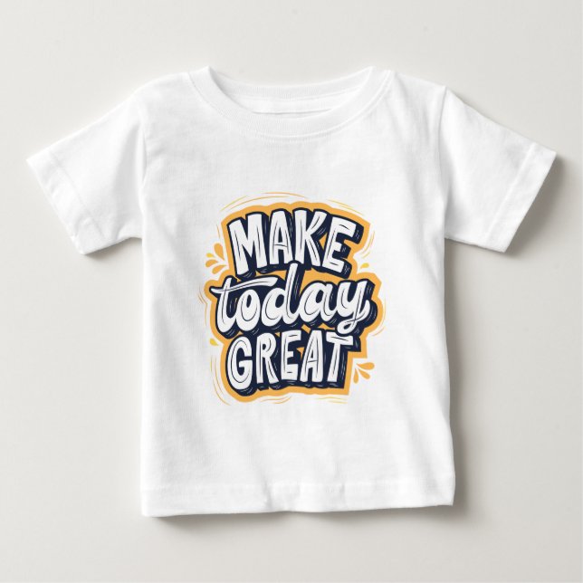 Make Today Great  Baby T-Shirt (Front)
