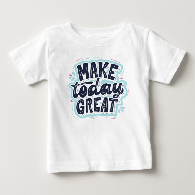 Make today great  baby T-Shirt (Front)