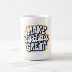 Make Today Great Coffee Mug