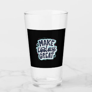 Make Today Great Glass